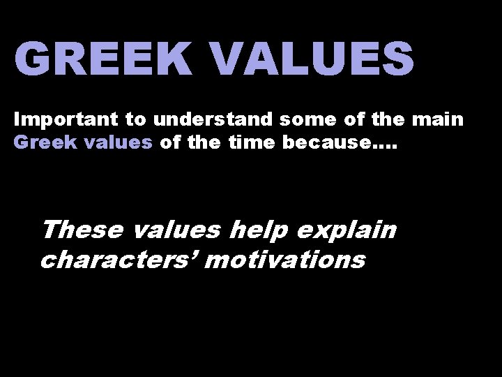 GREEK VALUES Important to understand some of the main Greek values of the time