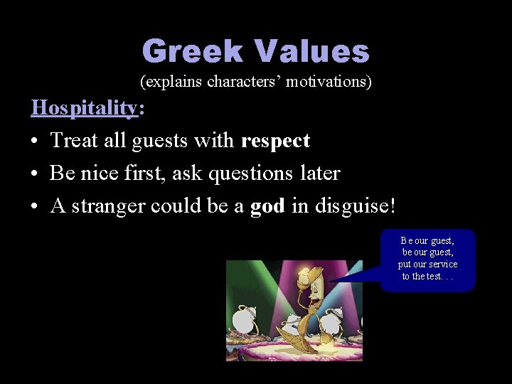 Greek Values (explains characters’ motivations) Hospitality: • Treat all guests with respect • Be