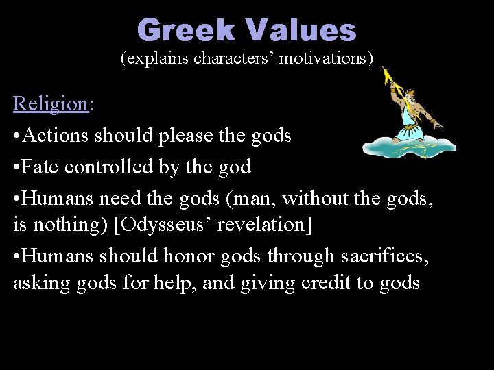 Greek Values (explains characters’ motivations) Religion: • Actions should please the gods • Fate