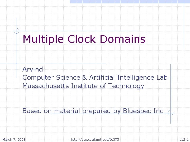 Multiple Clock Domains Arvind Computer Science & Artificial Intelligence Lab Massachusetts Institute of Technology