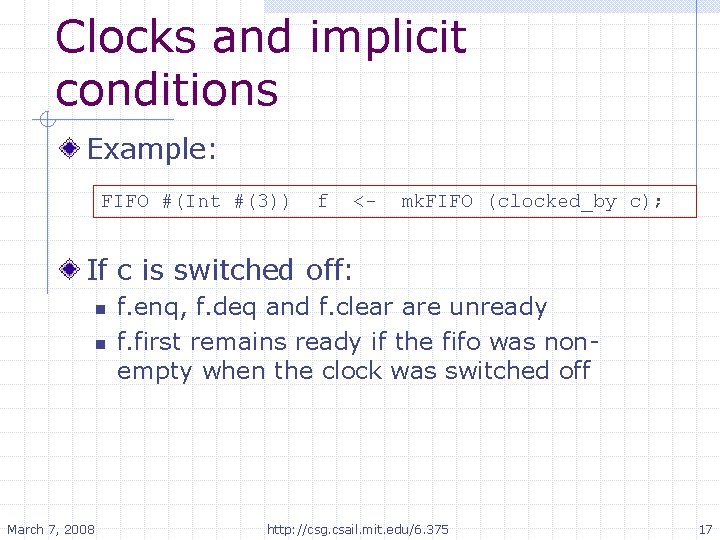 Clocks and implicit conditions Example: FIFO #(Int #(3)) f <- mk. FIFO (clocked_by c);