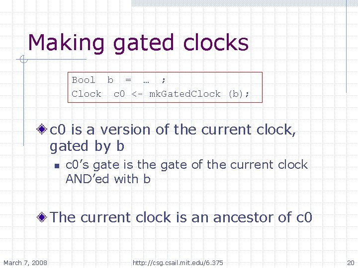 Making gated clocks Bool b = … ; Clock c 0 <- mk. Gated.