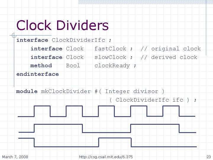 Clock Dividers interface Clock. Divider. Ifc ; interface Clock fast. Clock ; // original