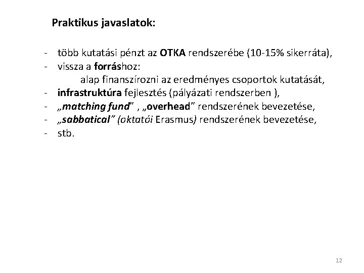 Praktikus javaslatok: - több kutatási pénzt az OTKA rendszerébe (10 -15% sikerráta), - vissza