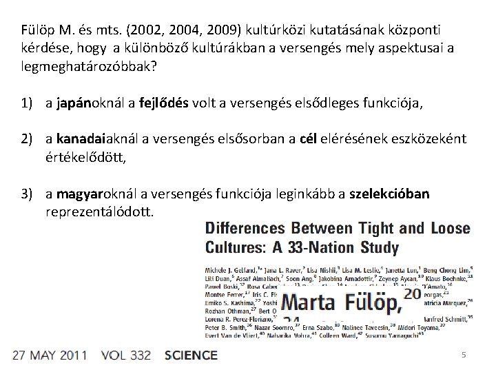 Fülöp M. és mts. (2002, 2004, 2009) kultúrközi kutatásának központi kérdése, hogy a különböző