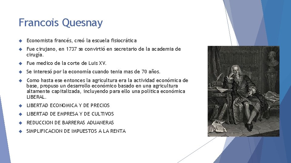 Francois Quesnay Economista francés, creó la escuela fisiocrática Fue cirujano, en 1737 se convirtió