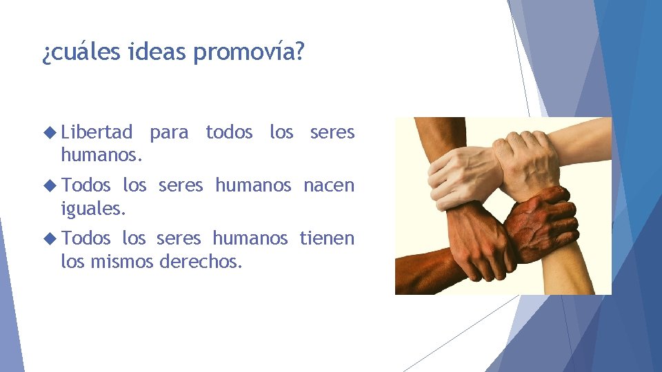 ¿cuáles ideas promovía? Libertad para todos los seres humanos. Todos los seres humanos nacen