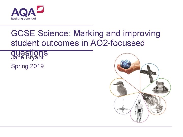 GCSE Science: Marking and improving student outcomes in AO 2 -focussed questions Jane Bryant