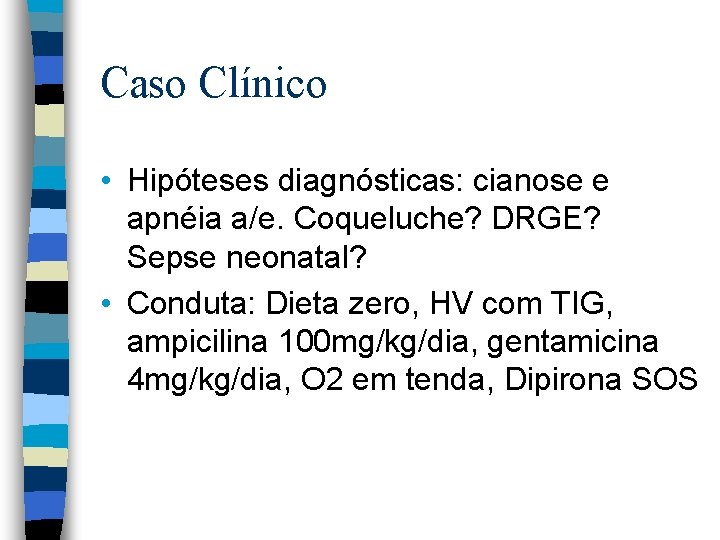 Caso Clínico • Hipóteses diagnósticas: cianose e apnéia a/e. Coqueluche? DRGE? Sepse neonatal? •