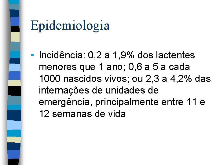 Epidemiologia • Incidência: 0, 2 a 1, 9% dos lactentes menores que 1 ano;