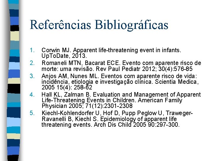 Referências Bibliográficas 1. 2. 3. 4. 5. Corwin MJ. Apparent life-threatening event in infants.