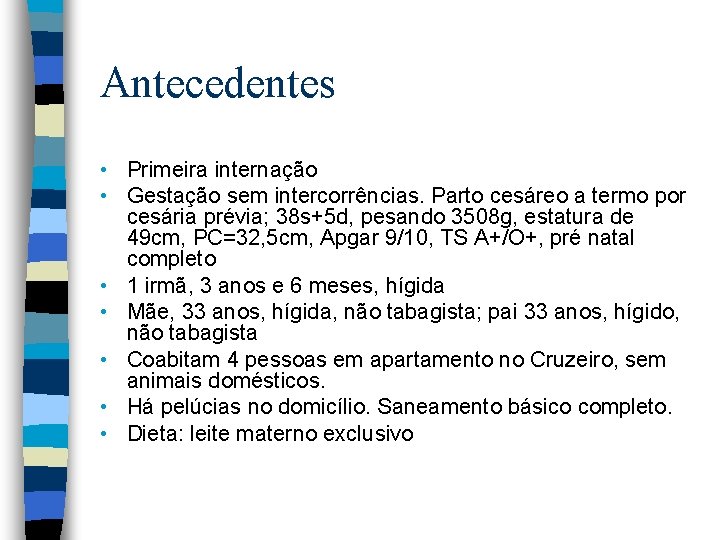 Antecedentes • Primeira internação • Gestação sem intercorrências. Parto cesáreo a termo por cesária