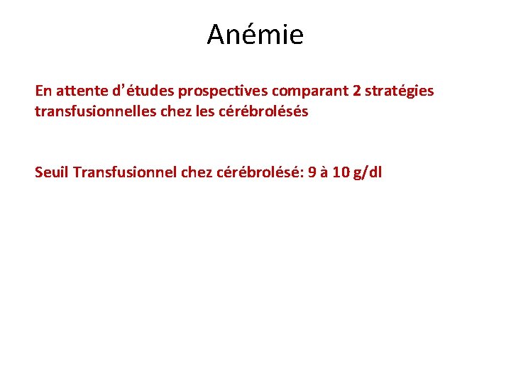 Anémie En attente d’études prospectives comparant 2 stratégies • transfusionnelles Nombreuseschez études retrouvent un