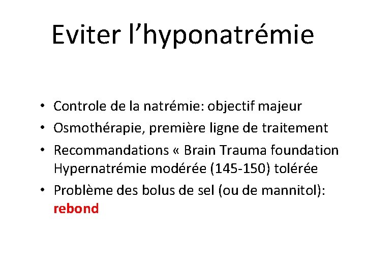 Eviter l’hyponatrémie • Controle de la natrémie: objectif majeur • Osmothérapie, première ligne de