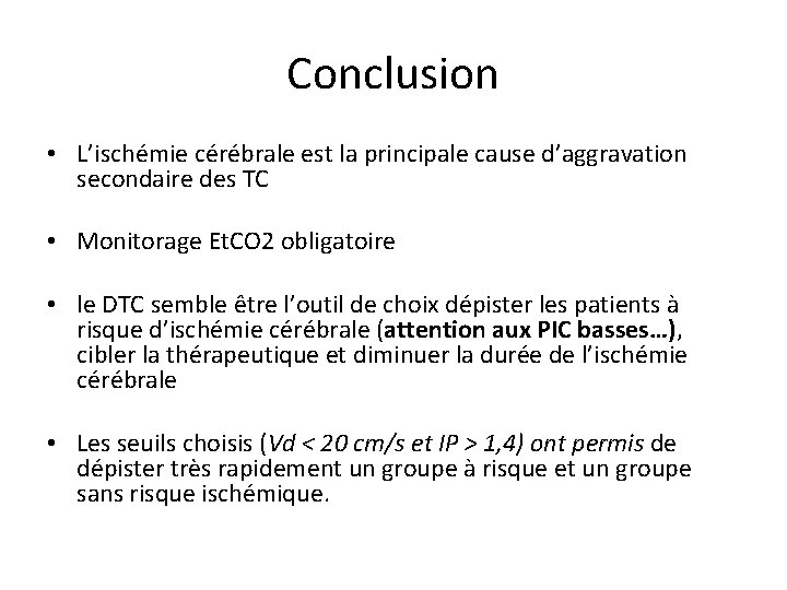 Conclusion • L’ischémie cérébrale est la principale cause d’aggravation secondaire des TC • Monitorage