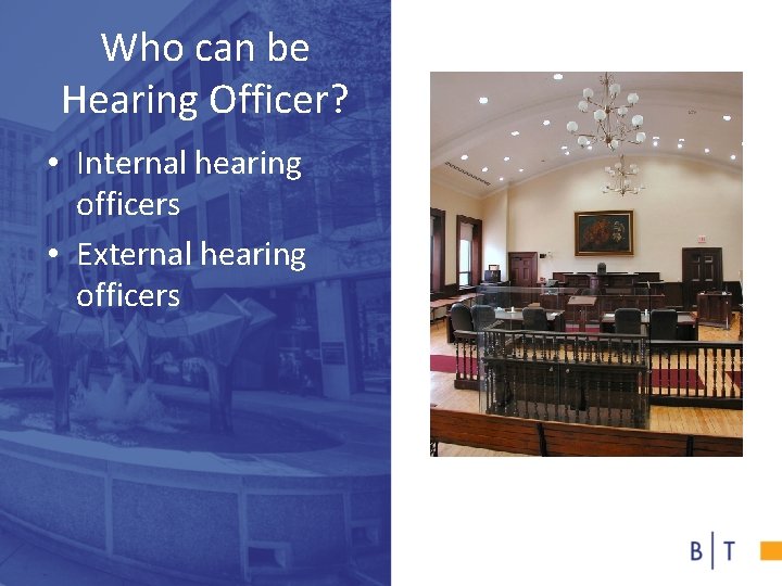 Who can be Hearing Officer? • Internal hearing officers • External hearing officers 