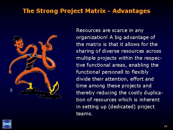 The Strong Project Matrix - Advantages Resources are scarce in any organization! A big