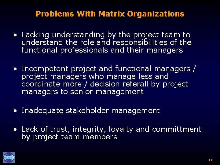 Problems With Matrix Organizations • Lacking understanding by the project team to understand the