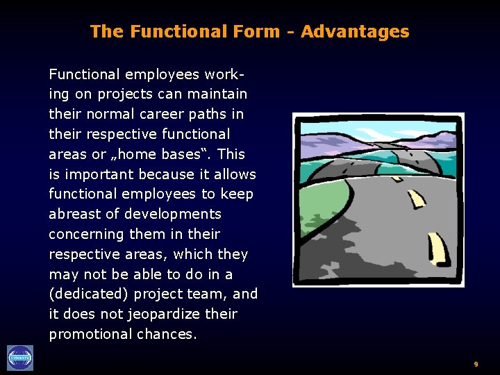 The Functional Form - Advantages Functional employees working on projects can maintain their normal