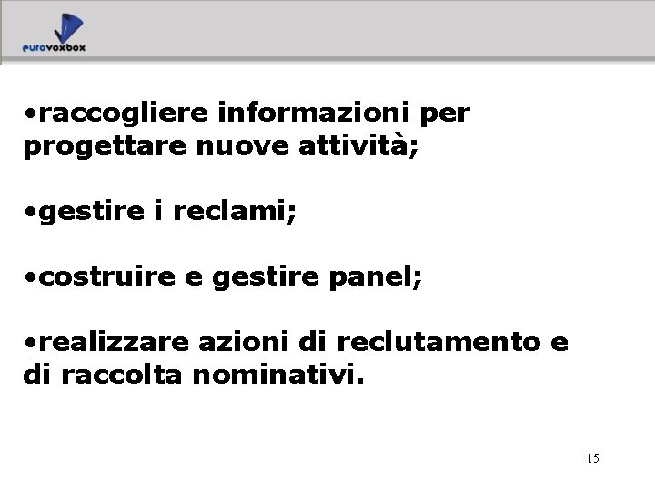  • raccogliere informazioni per progettare nuove attività; • gestire i reclami; • costruire