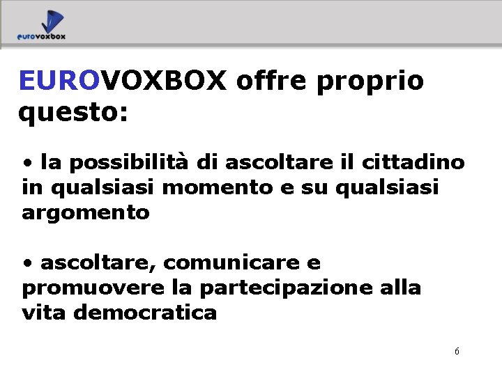 EUROVOXBOX offre proprio questo: • la possibilità di ascoltare il cittadino in qualsiasi momento