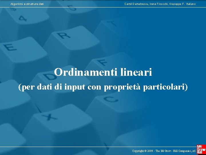 Algoritmi e strutture dati Camil Demetrescu, Irene Finocchi, Giuseppe F. Italiano Ordinamenti lineari (per