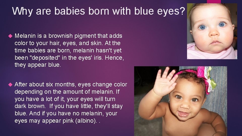 Why are babies born with blue eyes? Melanin is a brownish pigment that adds Why are babies born with blue eyes? Melanin is a brownish pigment that adds