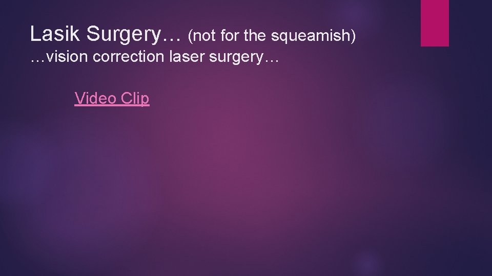 Lasik Surgery… (not for the squeamish) …vision correction laser surgery… Video Clip Lasik Surgery… (not for the squeamish) …vision correction laser surgery… Video Clip
