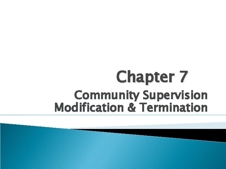 Chapter 7 Community Supervision Modification & Termination 