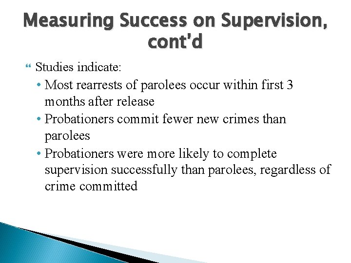 Measuring Success on Supervision, cont’d Studies indicate: • Most rearrests of parolees occur within