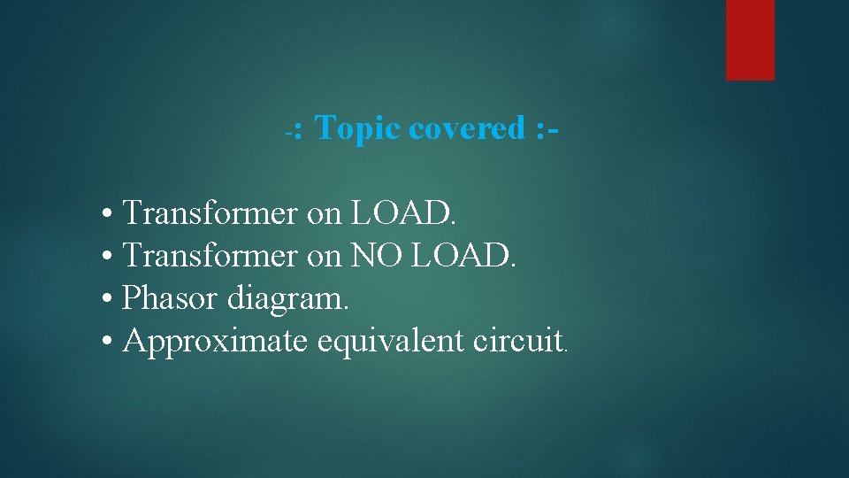 -: Topic covered : - • Transformer on LOAD. • Transformer on NO LOAD.