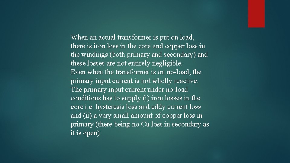 When an actual transformer is put on load, there is iron loss in the