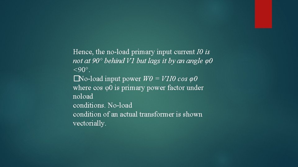 Hence, the no-load primary input current I 0 is not at 90° behind V