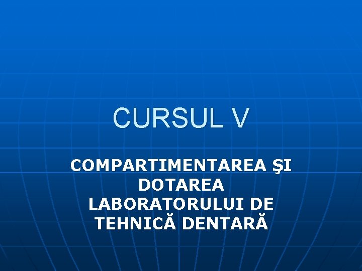 CURSUL V COMPARTIMENTAREA ŞI DOTAREA LABORATORULUI DE TEHNICĂ DENTARĂ 