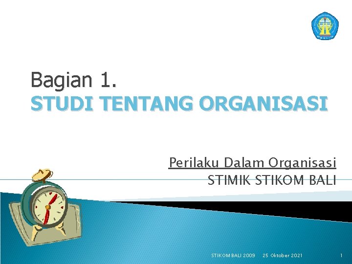 Bagian 1. STUDI TENTANG ORGANISASI Perilaku Dalam Organisasi STIMIK STIKOM BALI 2009 25 Oktober