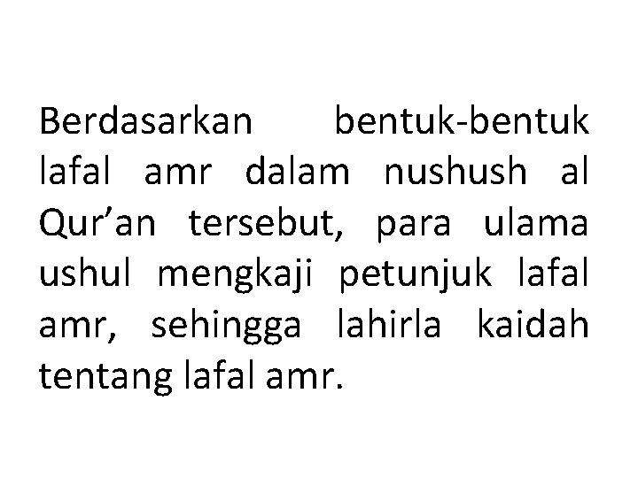 Berdasarkan bentuk-bentuk lafal amr dalam nushush al Qur’an tersebut, para ulama ushul mengkaji petunjuk