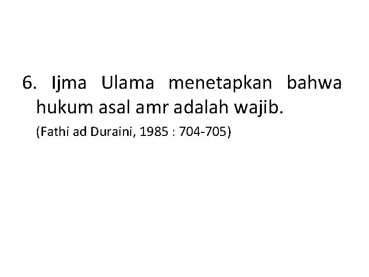 6. Ijma Ulama menetapkan bahwa hukum asal amr adalah wajib. (Fathi ad Duraini, 1985