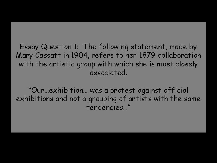 Essay Question 1: The following statement, made by Mary Cassatt in 1904, refers to