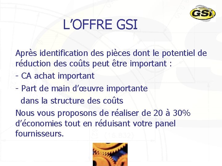 L’OFFRE GSI Après identification des pièces dont le potentiel de réduction des coûts peut