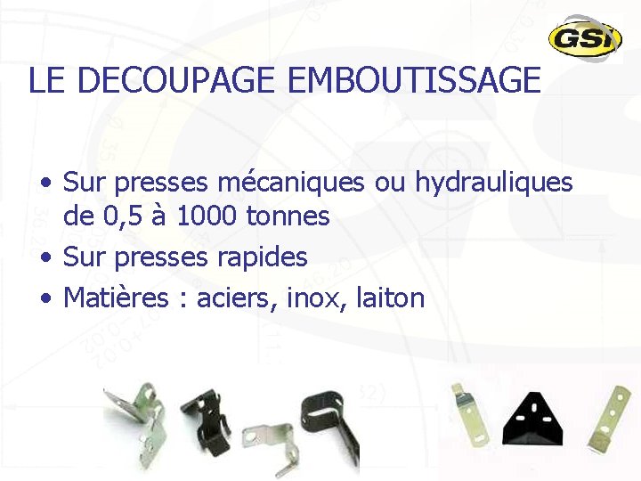 LE DECOUPAGE EMBOUTISSAGE • Sur presses mécaniques ou hydrauliques de 0, 5 à 1000