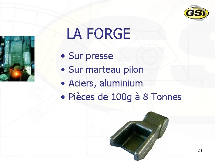 LA FORGE • • Sur presse Sur marteau pilon Aciers, aluminium Pièces de 100