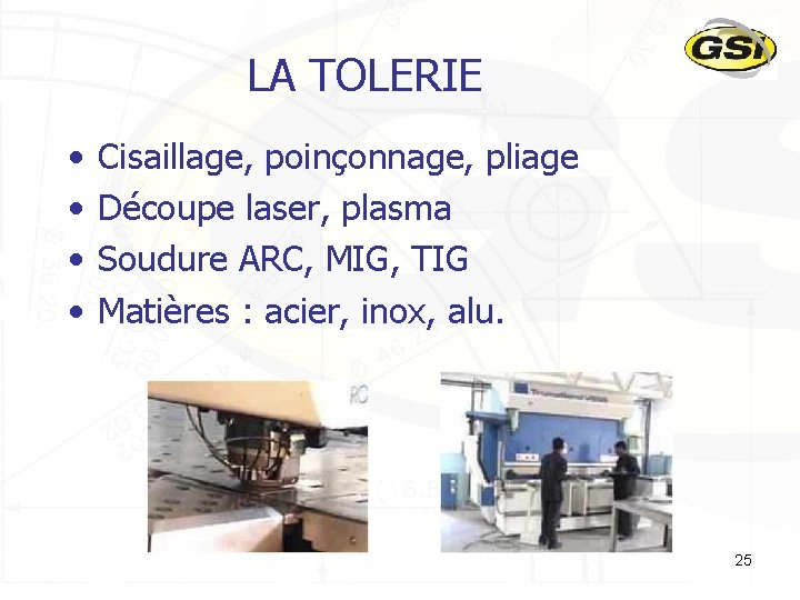 LA TOLERIE • • Cisaillage, poinçonnage, pliage Découpe laser, plasma Soudure ARC, MIG, TIG