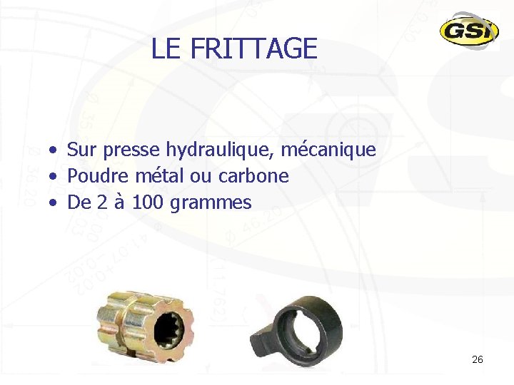 LE FRITTAGE • Sur presse hydraulique, mécanique • Poudre métal ou carbone • De