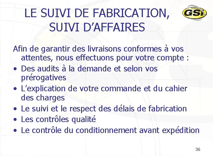 LE SUIVI DE FABRICATION, SUIVI D’AFFAIRES Afin de garantir des livraisons conformes à vos