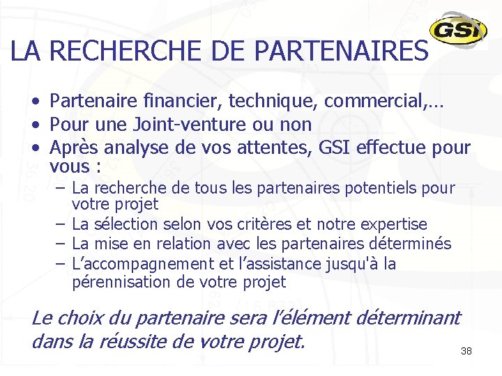LA RECHERCHE DE PARTENAIRES • Partenaire financier, technique, commercial, … • Pour une Joint-venture