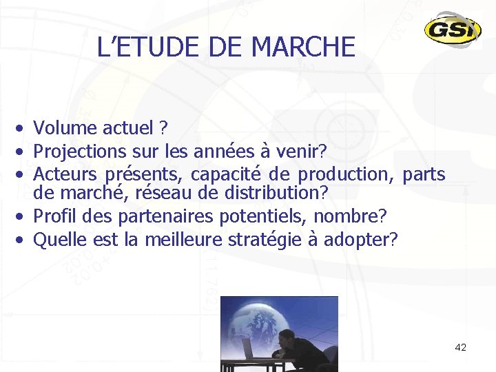 L’ETUDE DE MARCHE • Volume actuel ? • Projections sur les années à venir?