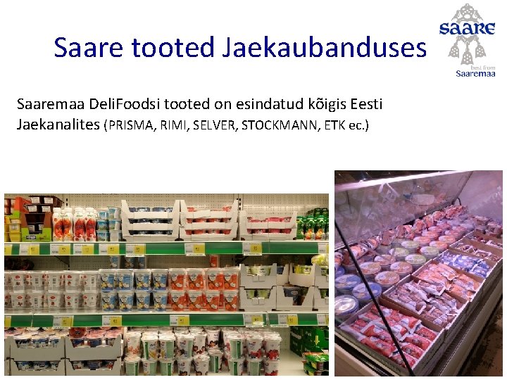 Saare tooted Jaekaubanduses Saaremaa Deli. Foodsi tooted on esindatud kõigis Eesti Jaekanalites (PRISMA, RIMI,