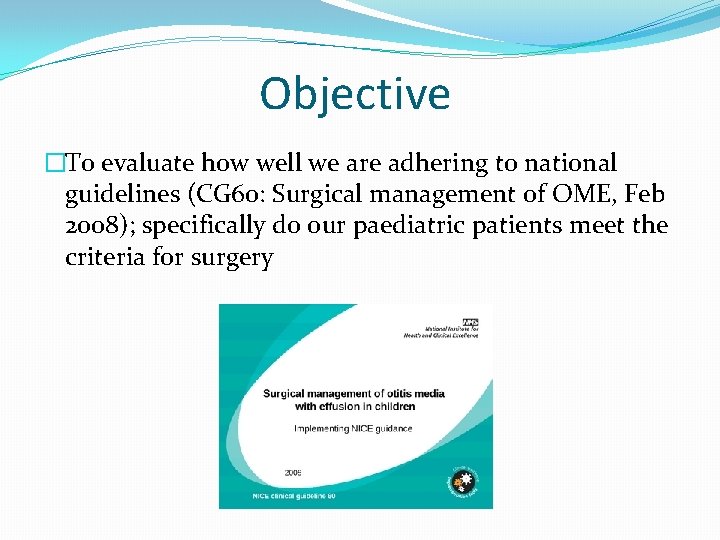 Objective �To evaluate how well we are adhering to national guidelines (CG 60: Surgical