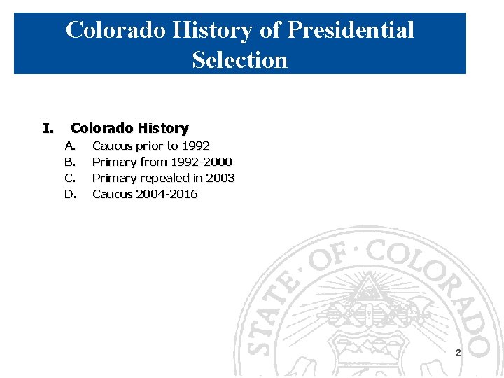 Colorado History of Presidential Selection I. Colorado History A. B. C. D. Caucus prior