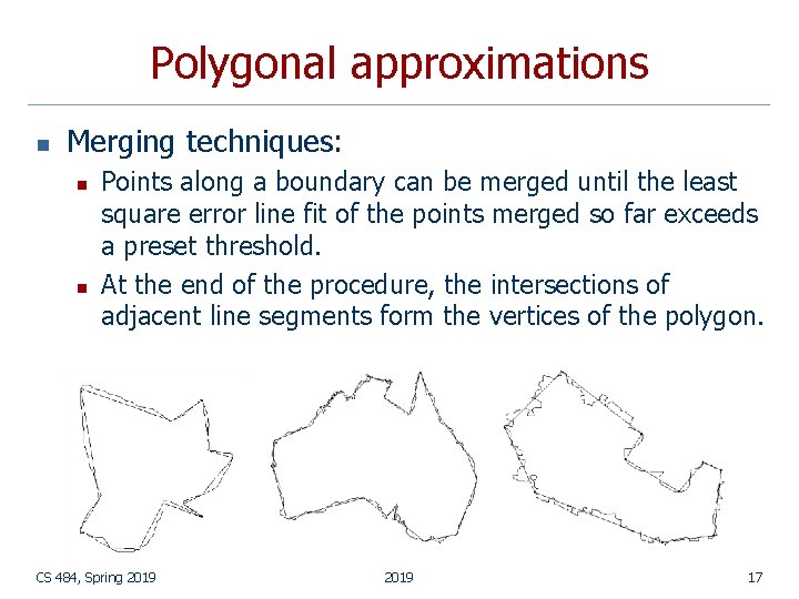 Polygonal approximations n Merging techniques: n n Points along a boundary can be merged